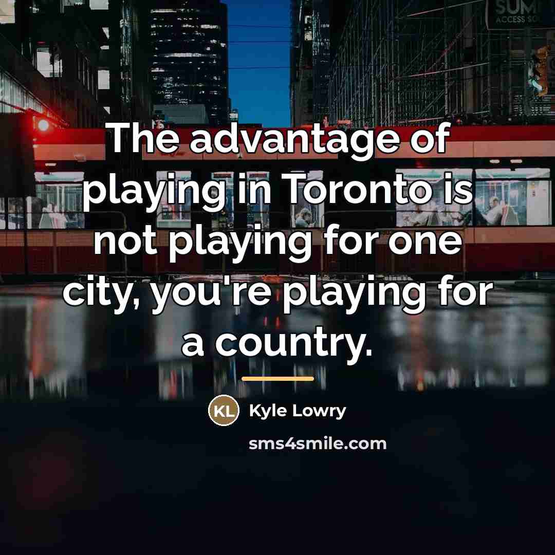 “The advantage of playing in Toronto is not playing for…” quote by Kyle Lowry