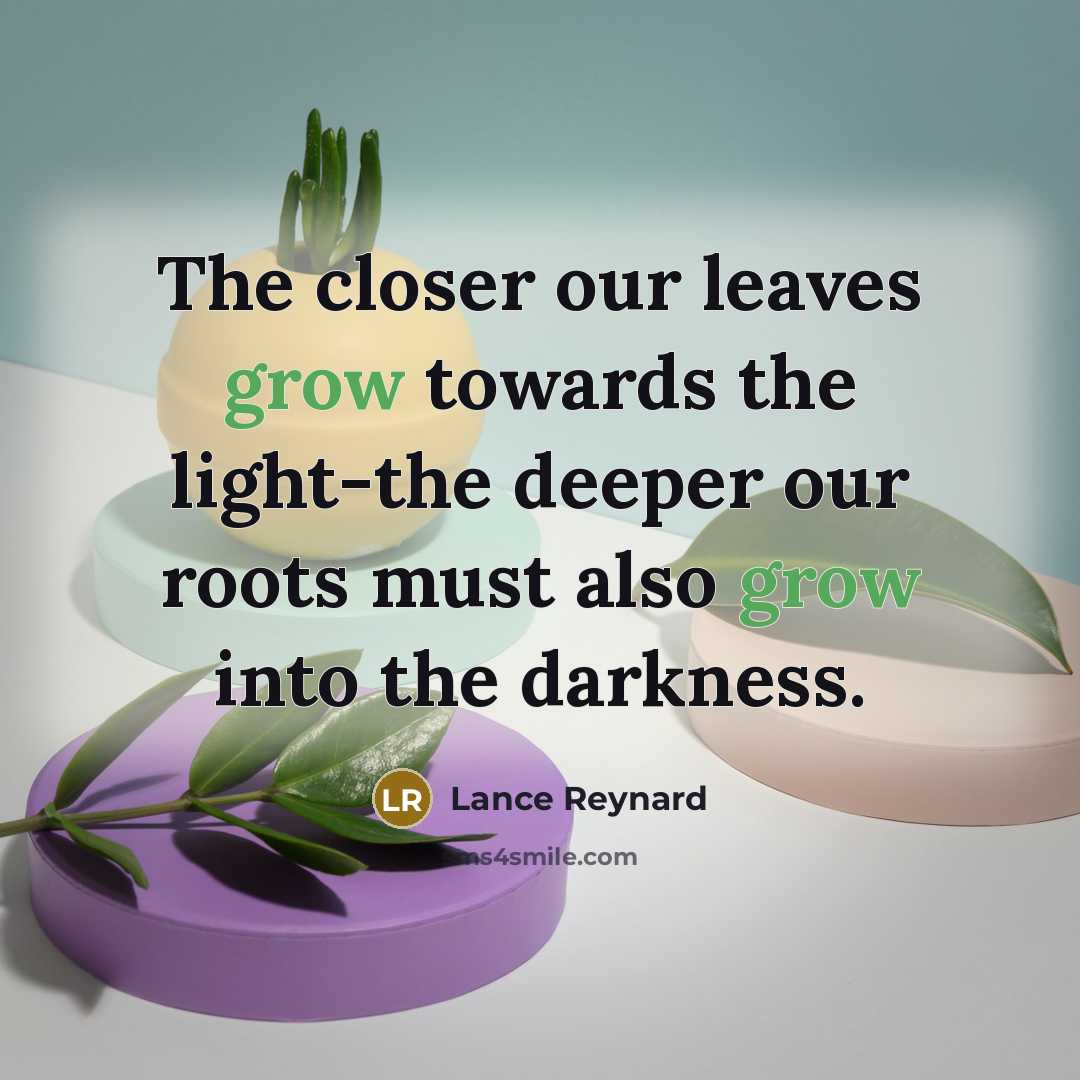 “The closer our leaves grow towards the light-the deeper our…” quote by Lance Reynard