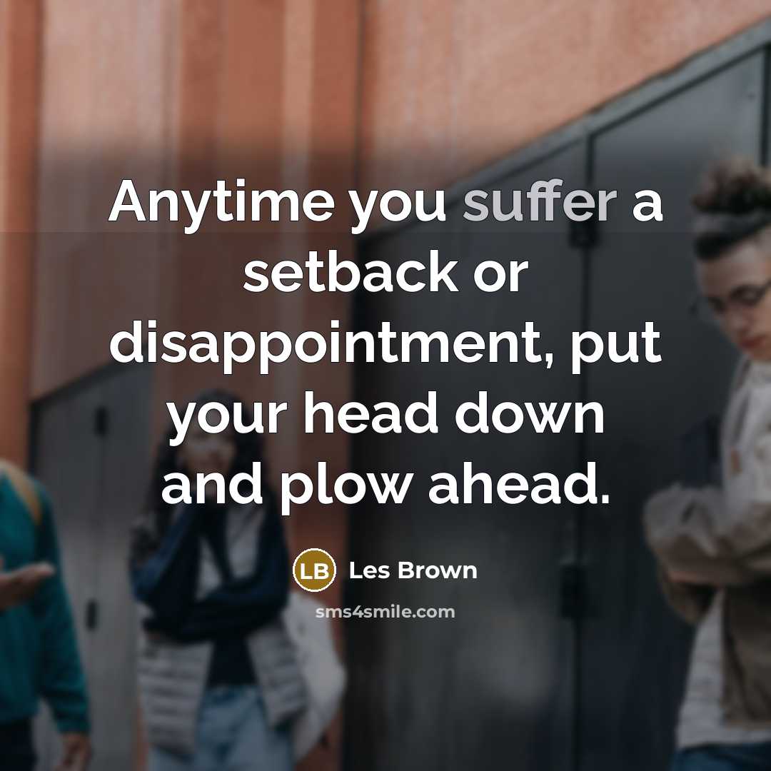 “Anytime you suffer a setback or disappointment, put your head…” quote by Les Brown