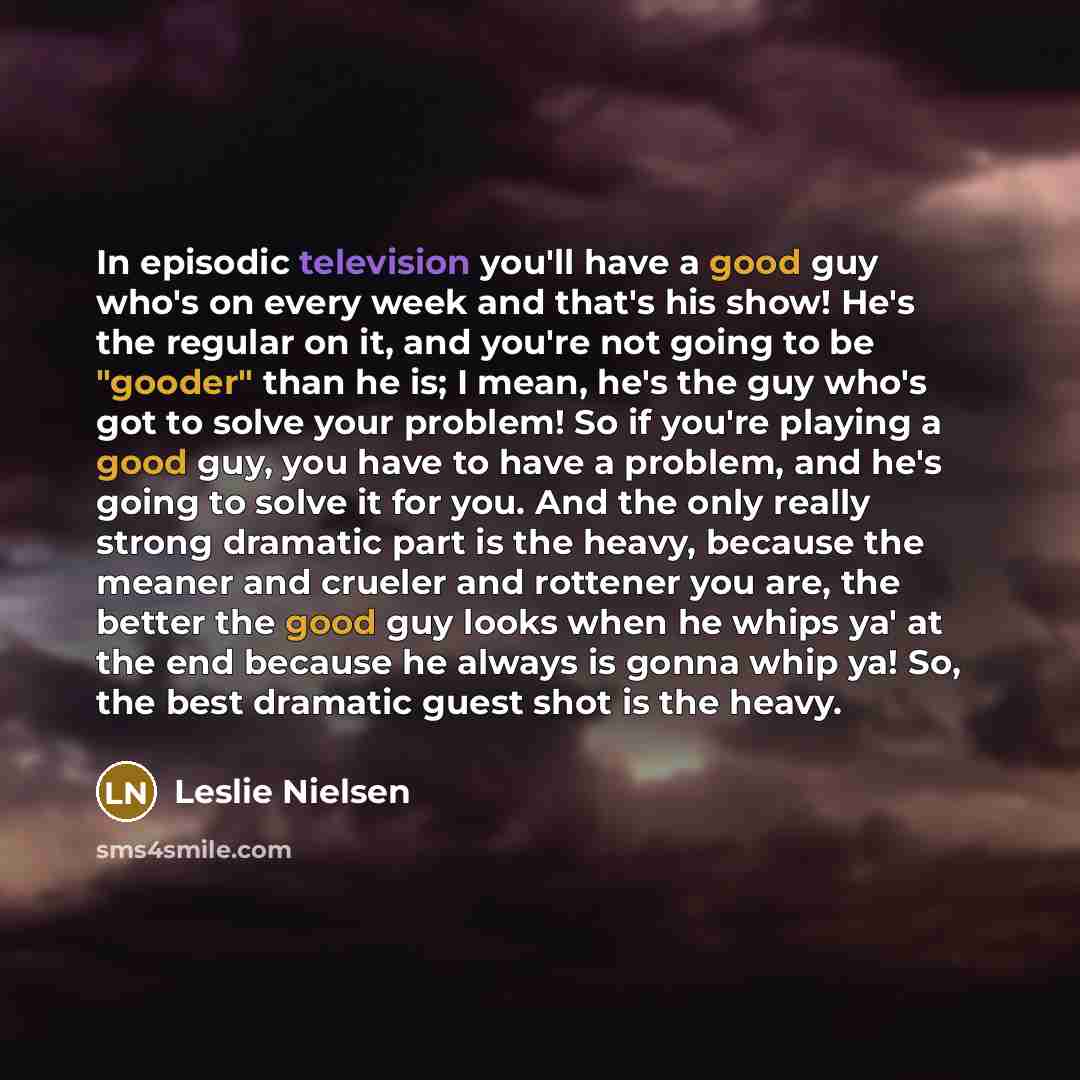 “In episodic television you'll have a good guy who's on…” quote by Leslie Nielsen