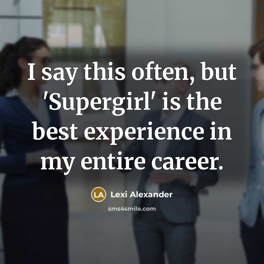 “I say this often, but 'Supergirl' is the best experience…” quote by Lexi Alexander