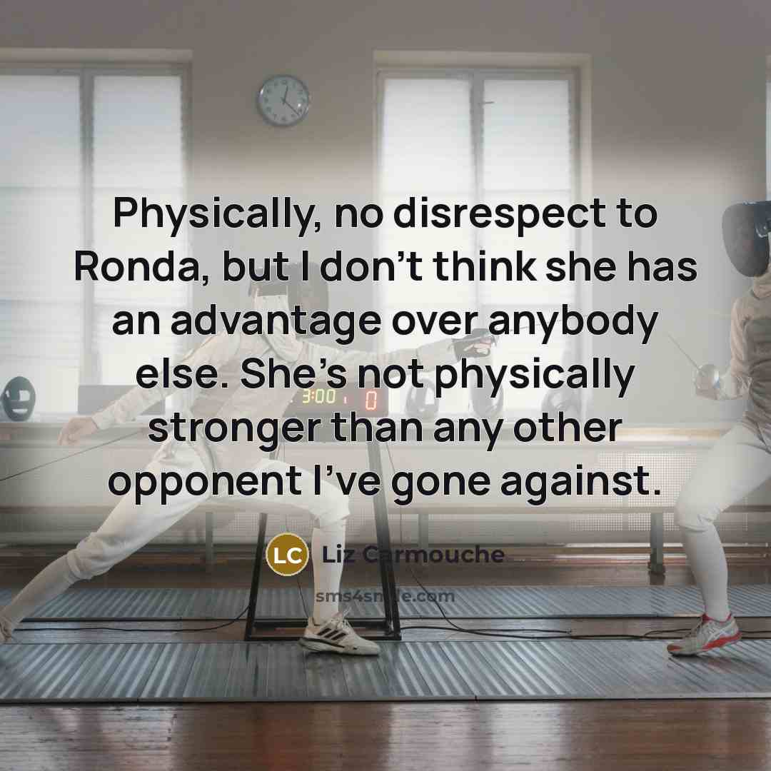 “Physically, no disrespect to Ronda, but I don't think she…” quote by Liz Carmouche