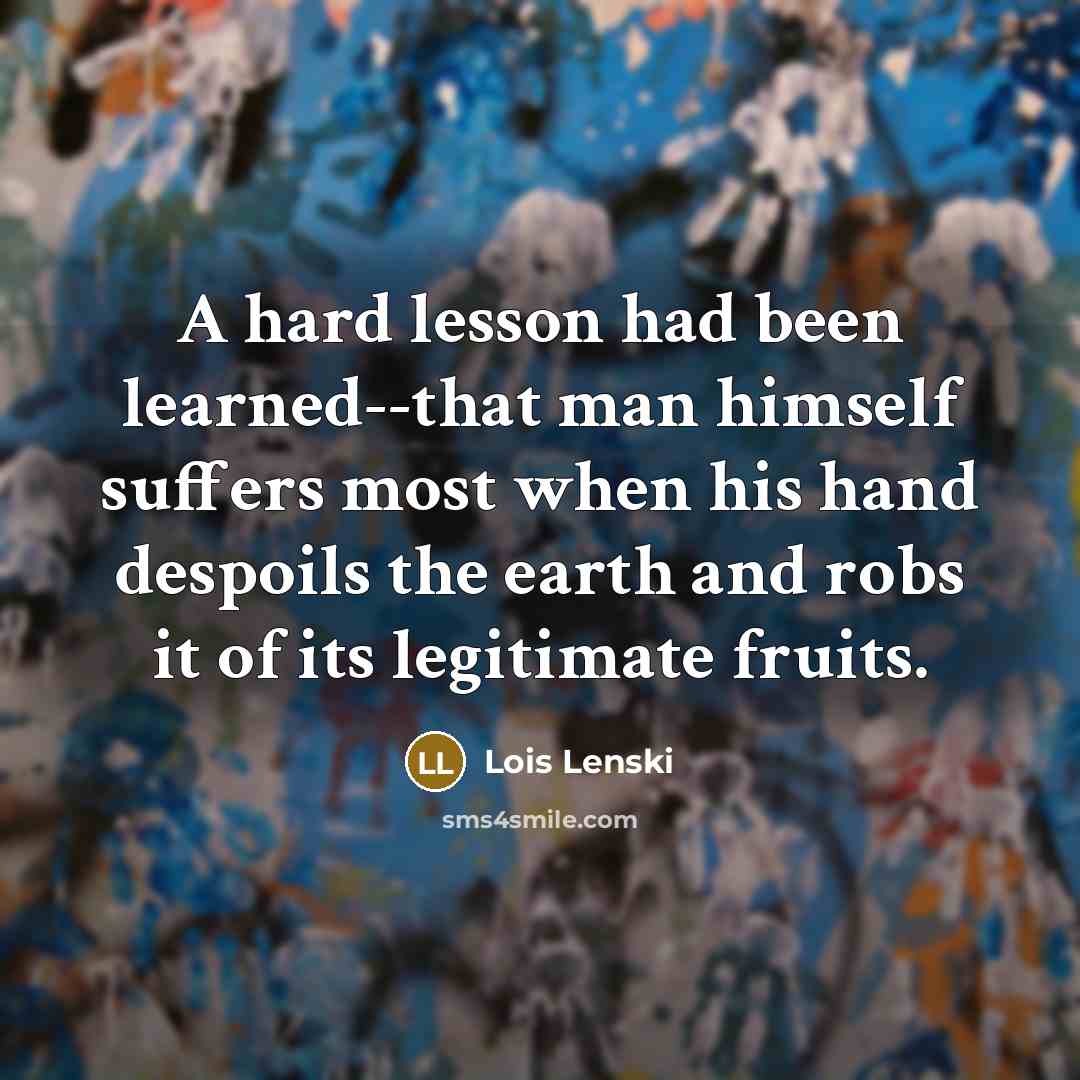 “A hard lesson had been learned--that man himself suffers most…” quote by Lois Lenski
