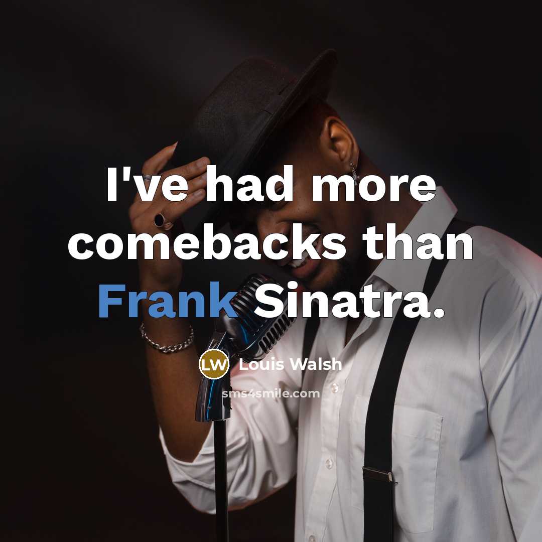 “I've had more comebacks than Frank Sinatra.…” quote by Louis Walsh