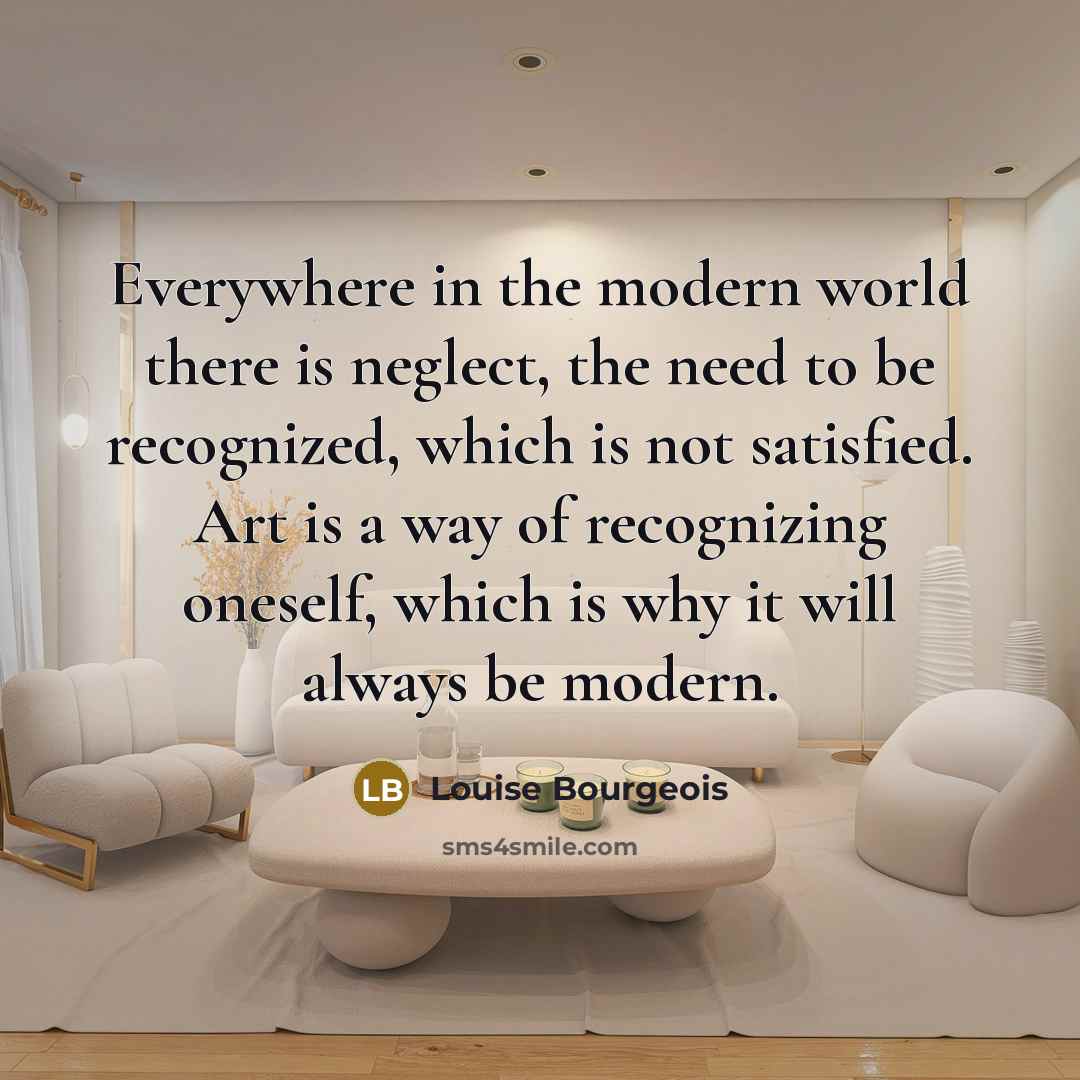 “Everywhere in the modern world there is neglect, the need…” quote by Louise Bourgeois