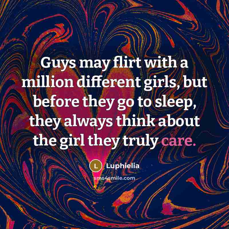“Guys may flirt with a million different girls, but before they go to sleep, they always think about the girl they truly care.” quote by Luphielia