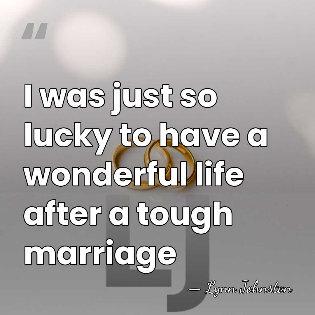 I was just so lucky to have a wonderful life after a&hellip; - Lynn Johnston