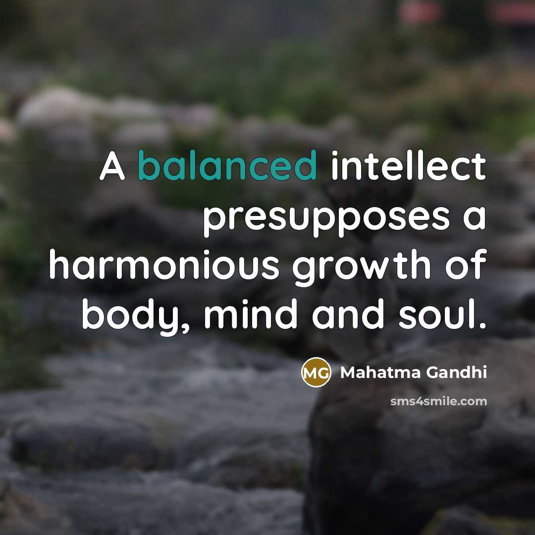 “A balanced intellect presupposes a harmonious growth of body, mind…” quote by Mahatma Gandhi