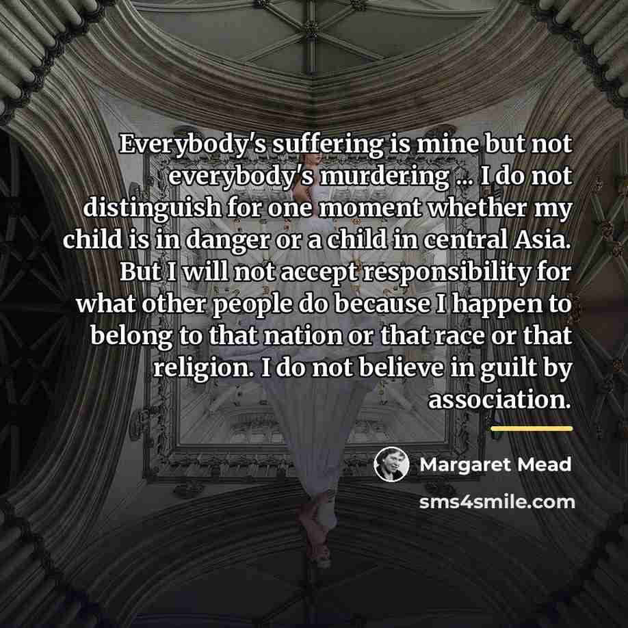 “Everybody's suffering is mine but not everybody's murdering ... I…” quote by Margaret Mead