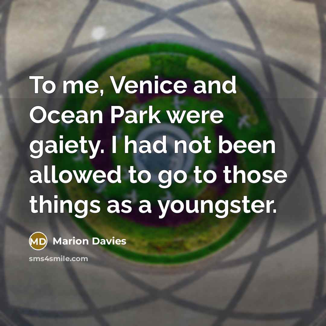 “To me, Venice and Ocean Park were gaiety. I had…” quote by Marion Davies
