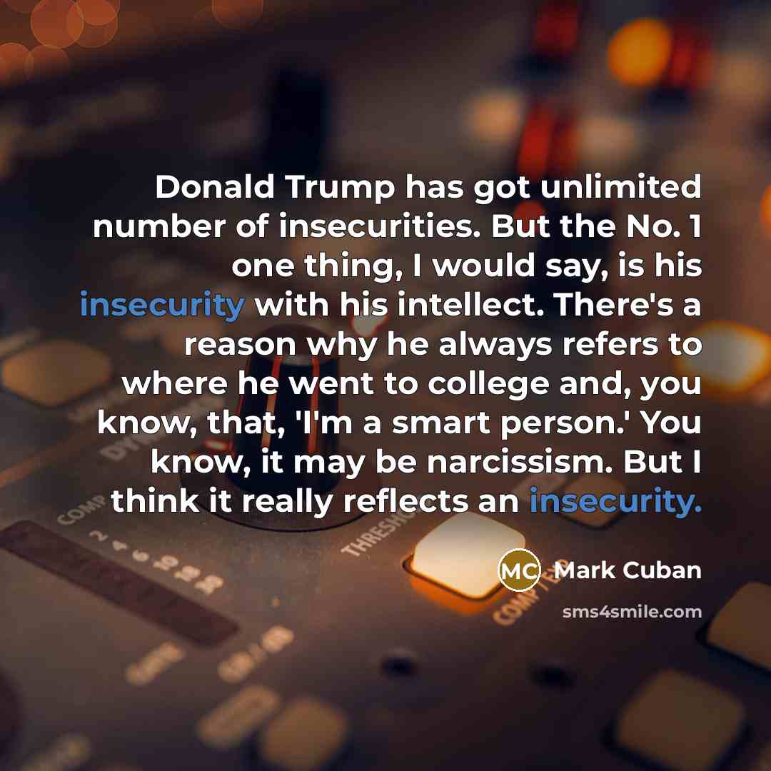 “Donald Trump has got unlimited number of insecurities. But the…” quote by Mark Cuban