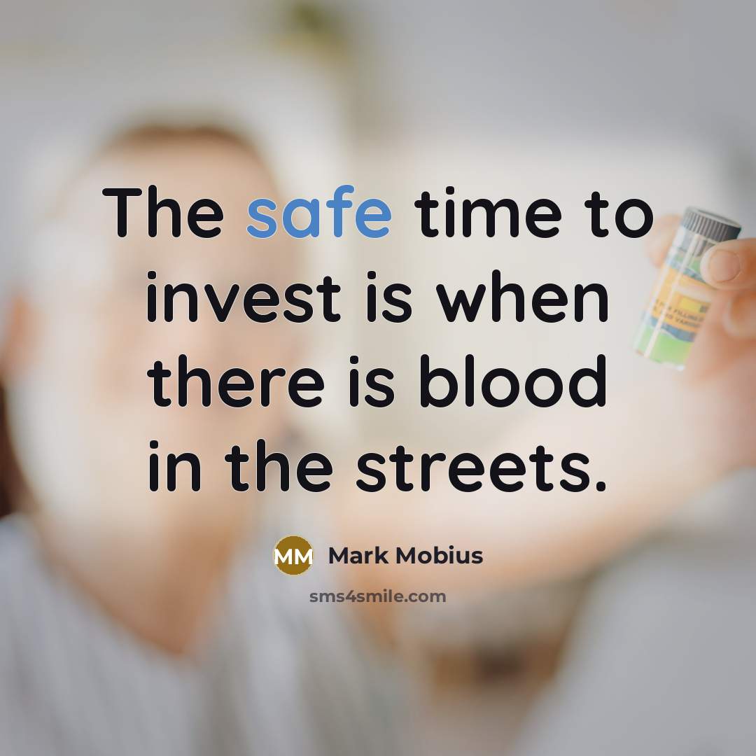 “The safe time to invest is when there is blood…” quote by Mark Mobius