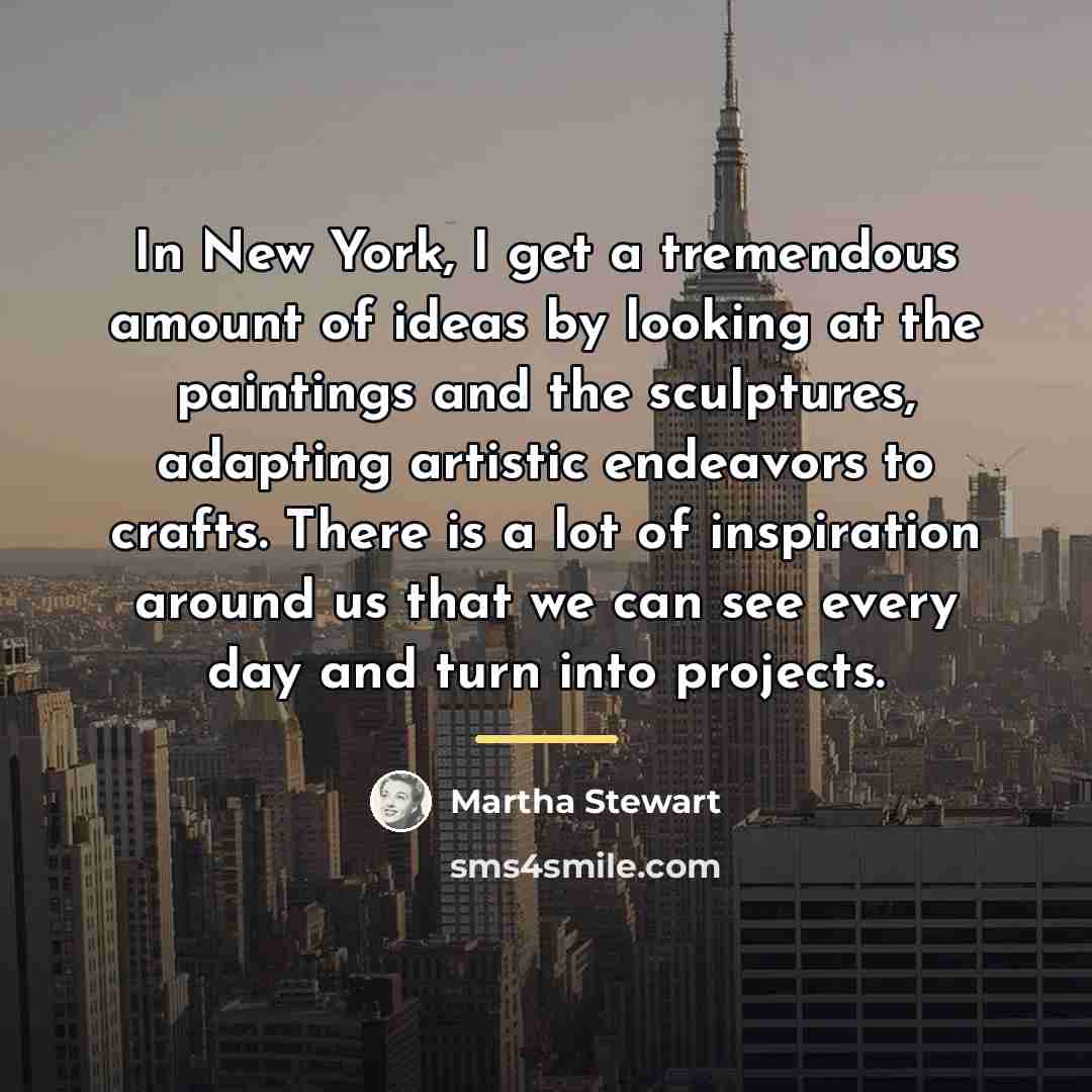 “In New York, I get a tremendous amount of ideas…” quote by Martha Stewart