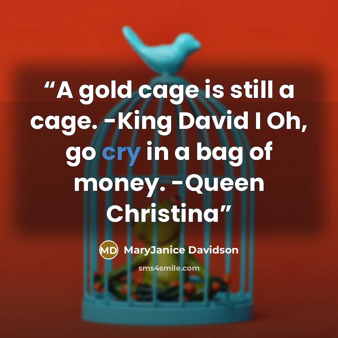 “A gold cage is still a cage. -King David I Oh, go cry in a bag of money. -Queen Christina” quote by MaryJanice Davidson