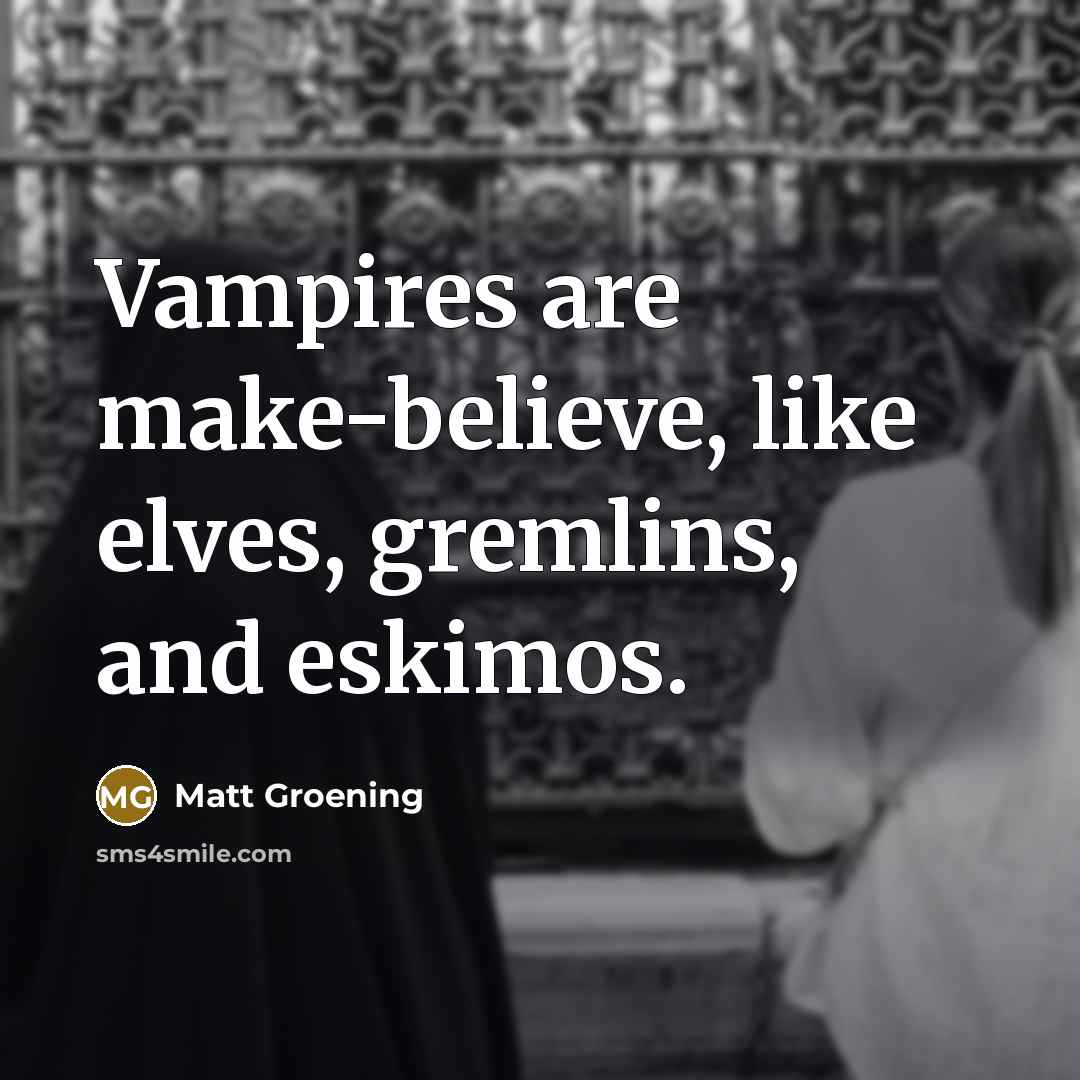 “Vampires are make-believe, like elves, gremlins, and eskimos.…” quote by Matt Groening
