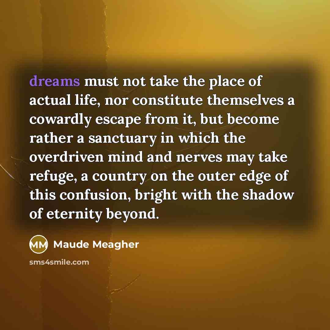 “dreams must not take the place of actual life, nor…” quote by Maude Meagher