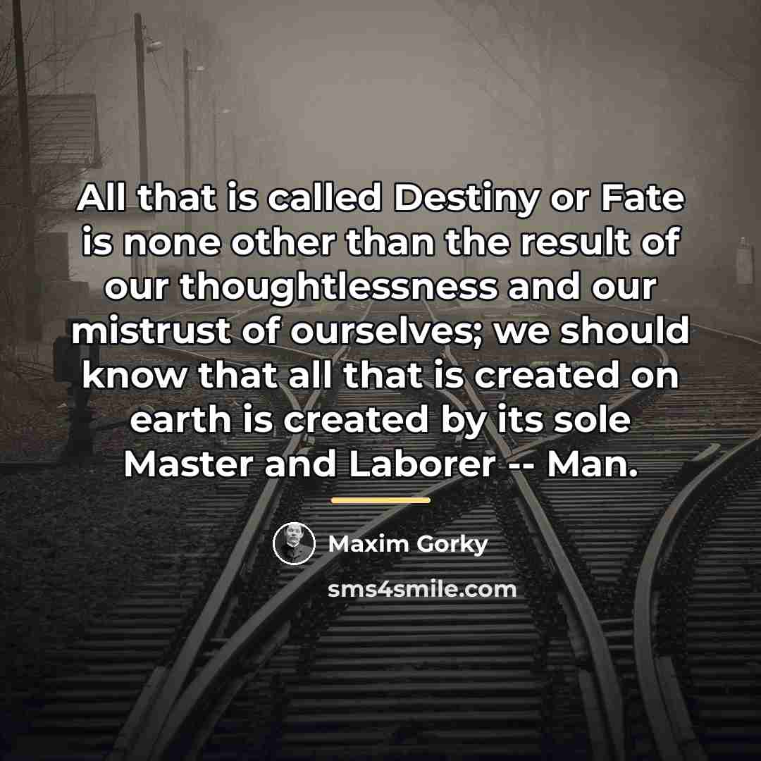 “All that is called Destiny or Fate is none other…” quote by Maxim Gorky