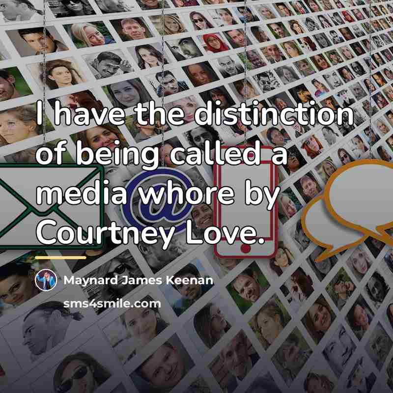 “I have the distinction of being called a media whore…” quote by Maynard James Keenan