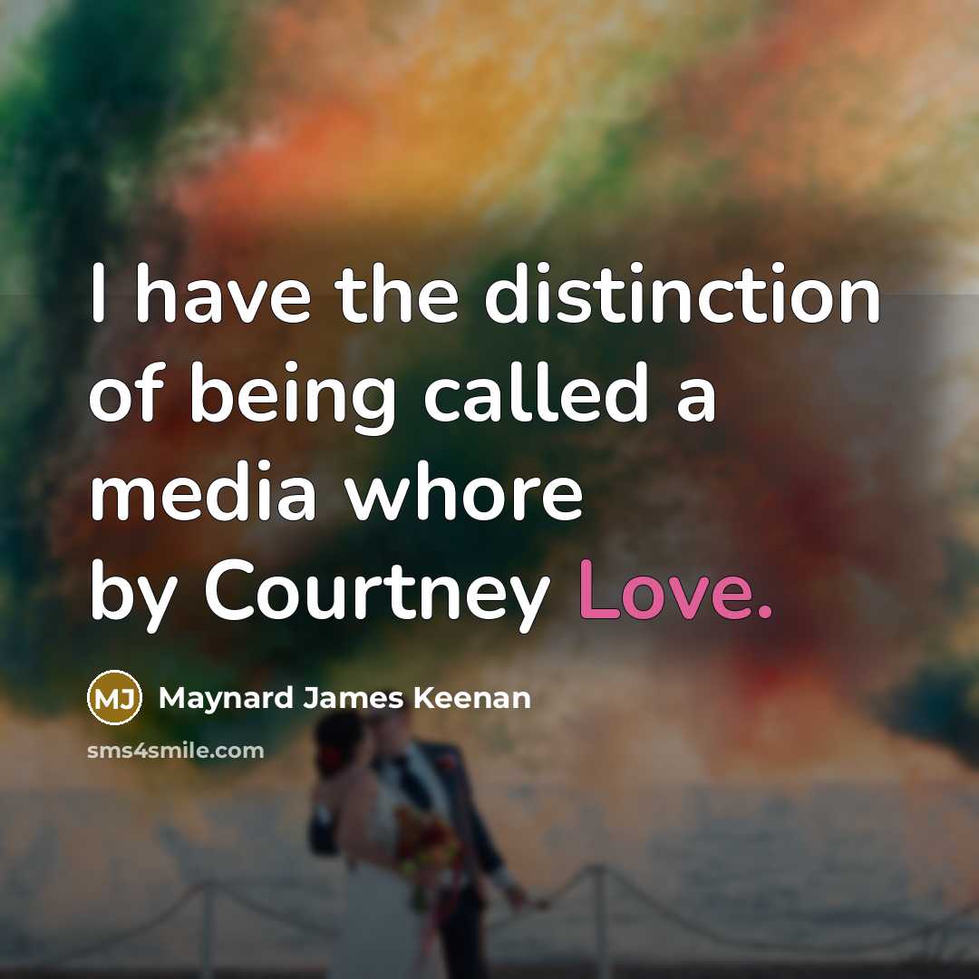 “I have the distinction of being called a media whore by Courtney Love.” quote by Maynard James Keenan