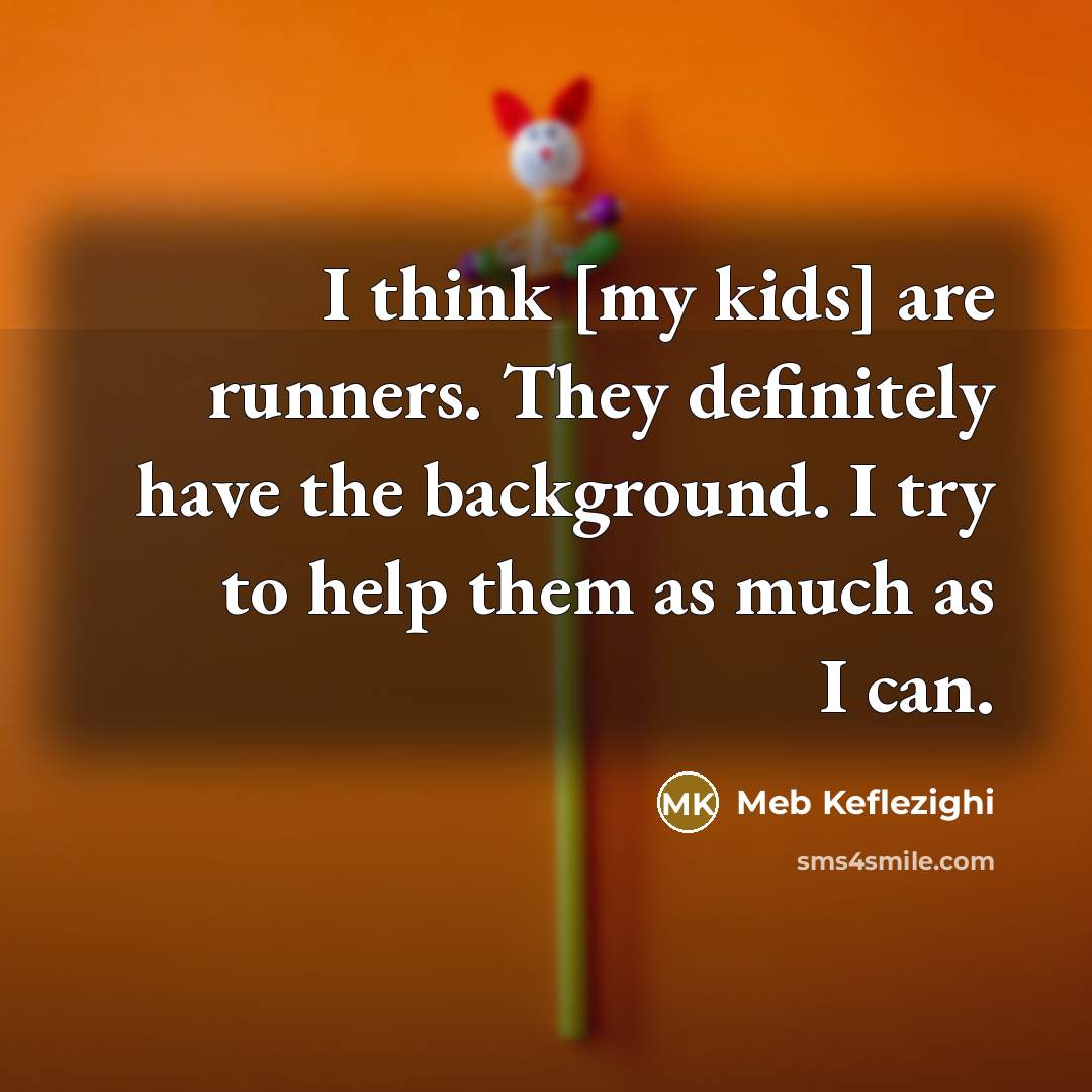 “I think [my kids] are runners. They definitely have the…” quote by Meb Keflezighi