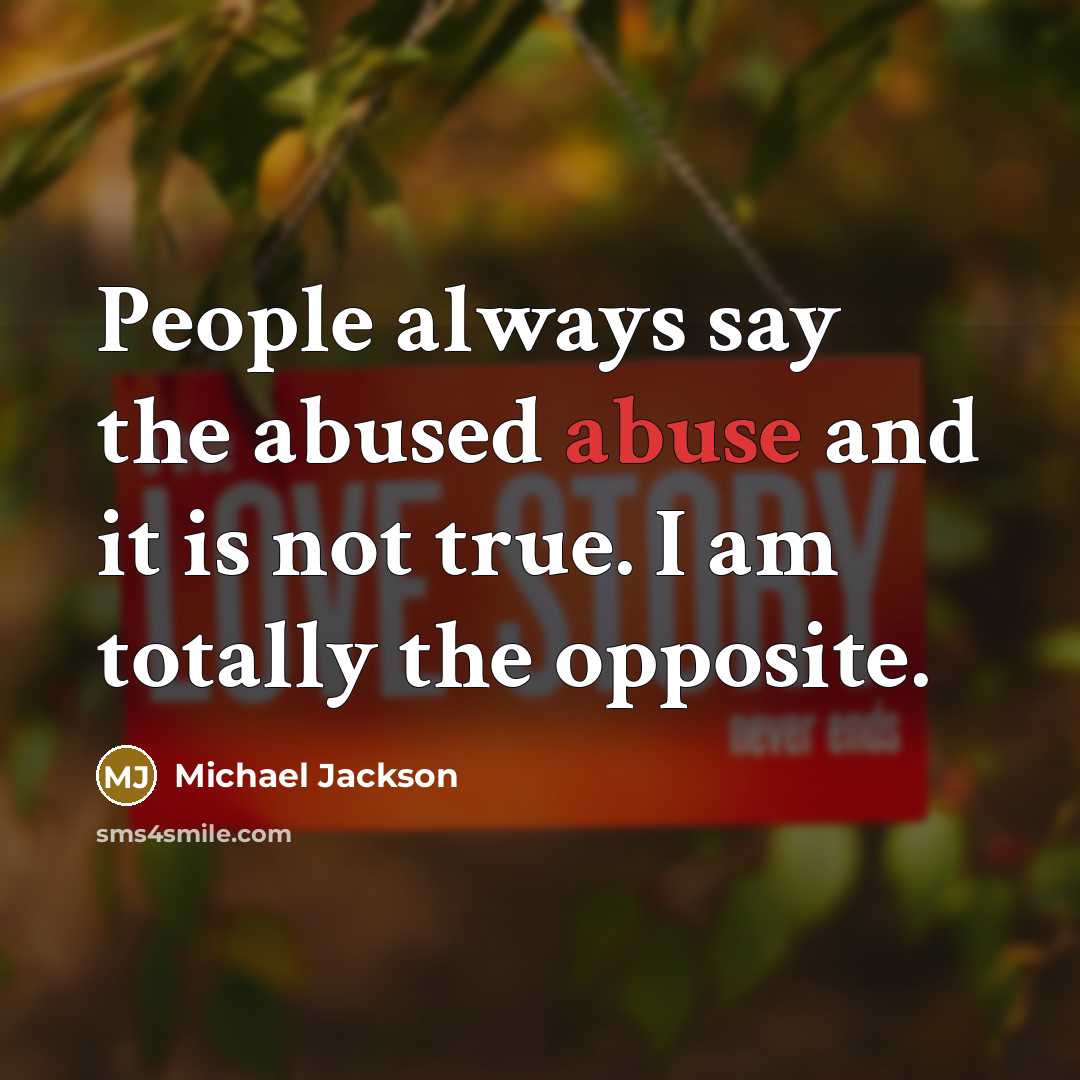 “People always say the abused abuse and it is not…” quote by Michael Jackson