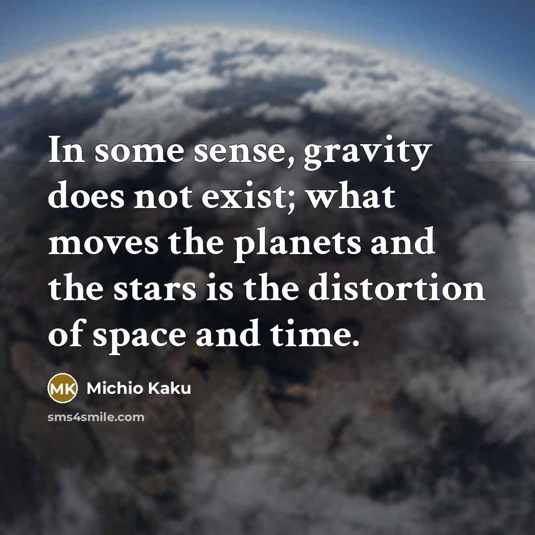 “In some sense, gravity does not exist; what moves the…” quote by Michio Kaku