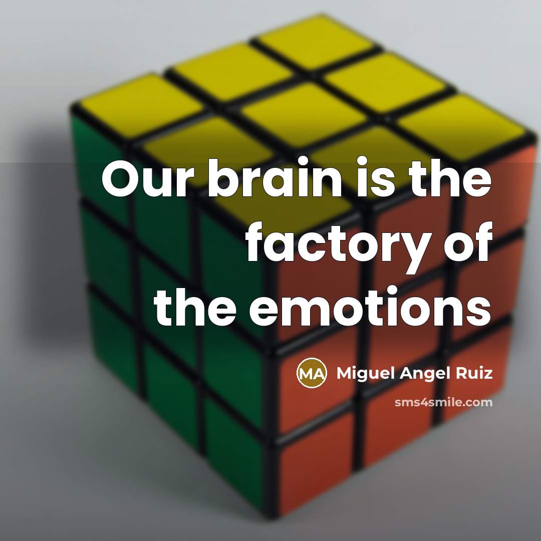 “Our brain is the factory of the emotions…” quote by Miguel Angel Ruiz