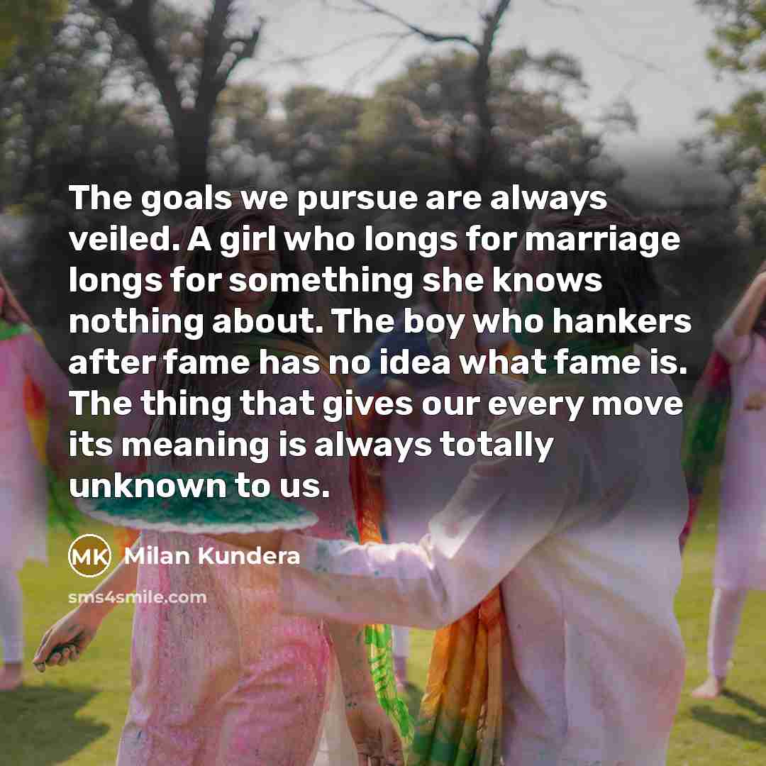 “The goals we pursue are always veiled. A girl who…” quote by Milan Kundera