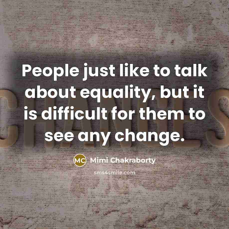 “People just like to talk about equality, but it is…” quote by Mimi Chakraborty