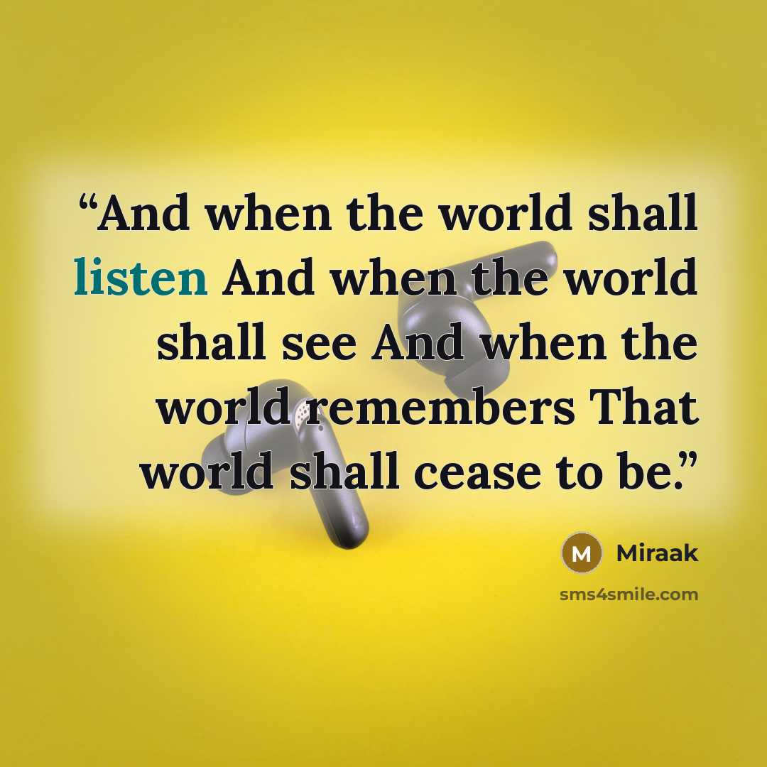 “And when the world shall listen And when the world shall see And when the world remembers That world shall cease to be.” quote by Miraak