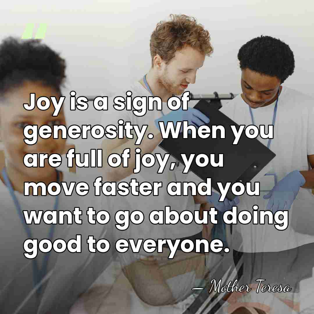Joy is a sign of generosity. When you are full of joy,&hellip; - Mother Teresa