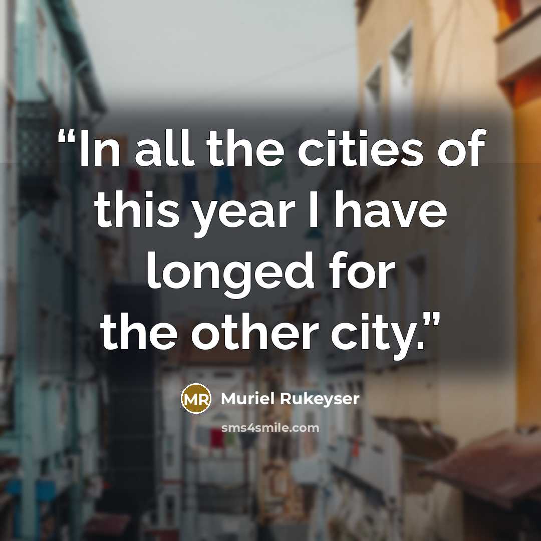 “In all the cities of this year I have longed for the other city.” quote by Muriel Rukeyser