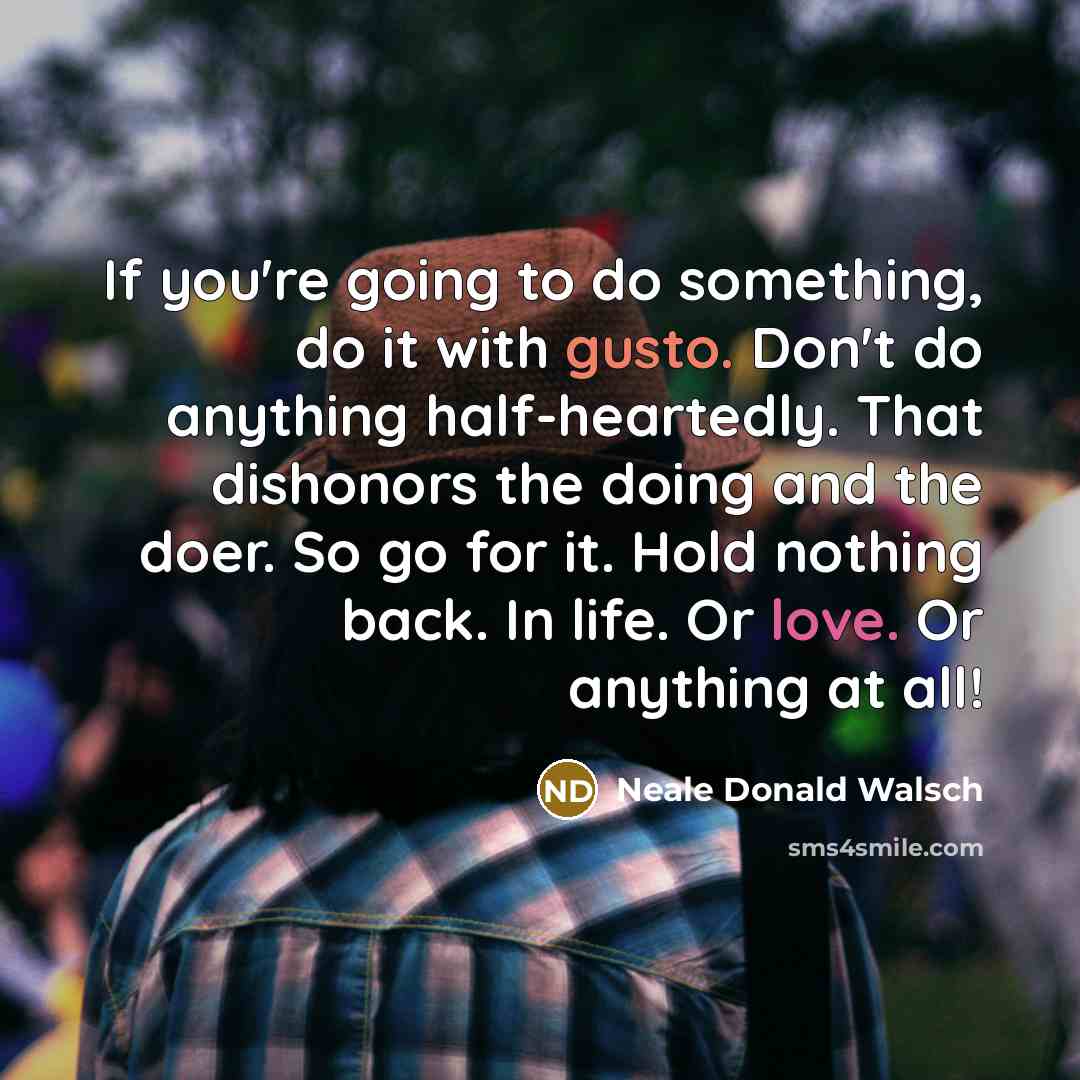 “If you're going to do something, do it with gusto.…” quote by Neale Donald Walsch