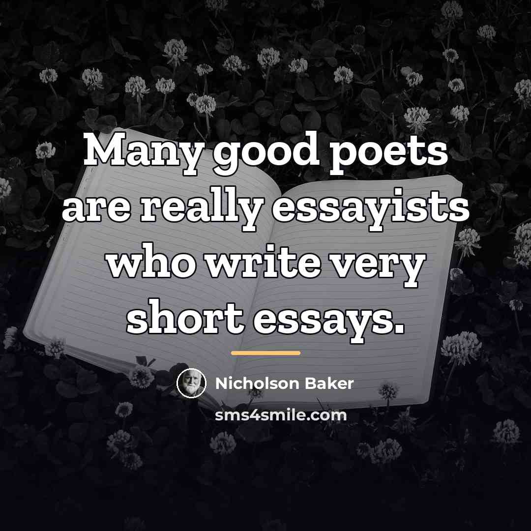 “Many good poets are really essayists who write very short…” quote by Nicholson Baker