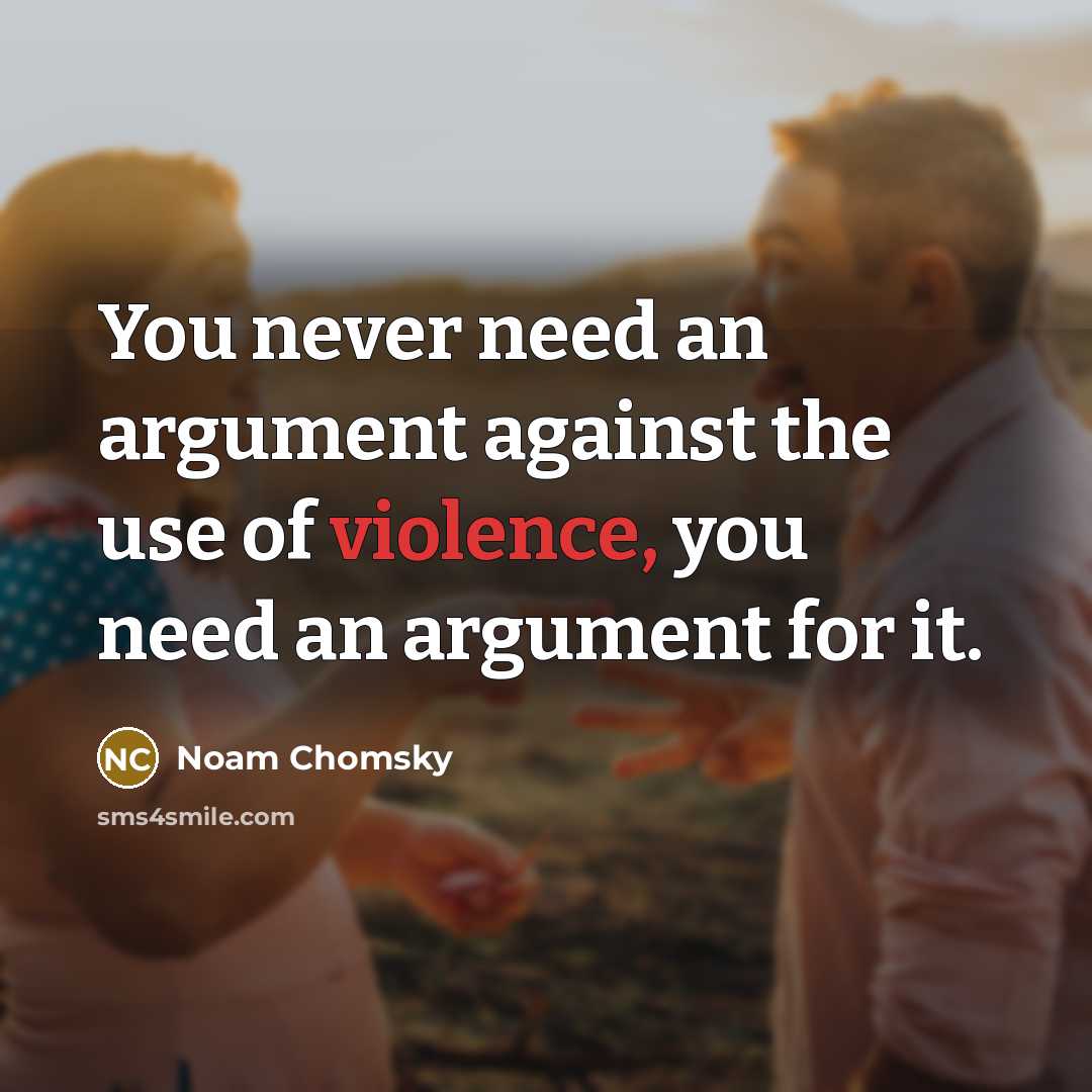 “You never need an argument against the use of violence,…” quote by Noam Chomsky