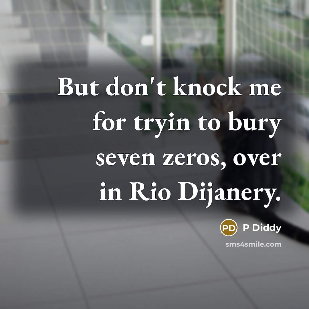 “But don't knock me for tryin to bury seven zeros,…” quote by P Diddy