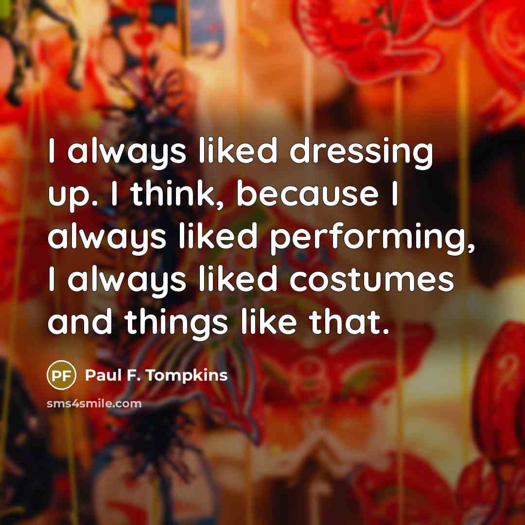 “I always liked dressing up. I think, because I always…” quote by Paul F. Tompkins