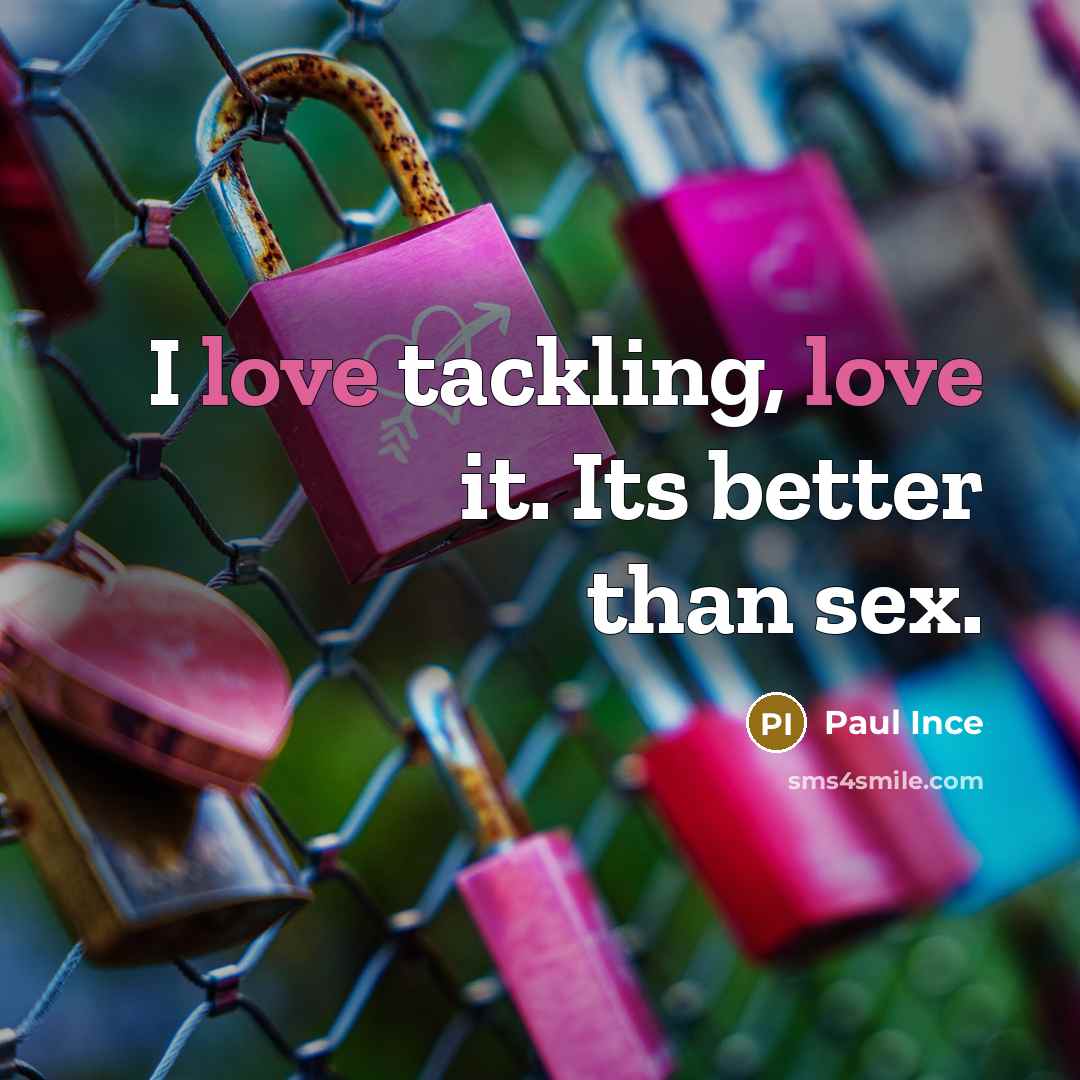“I love tackling, love it. Its better than sex.…” quote by Paul Ince