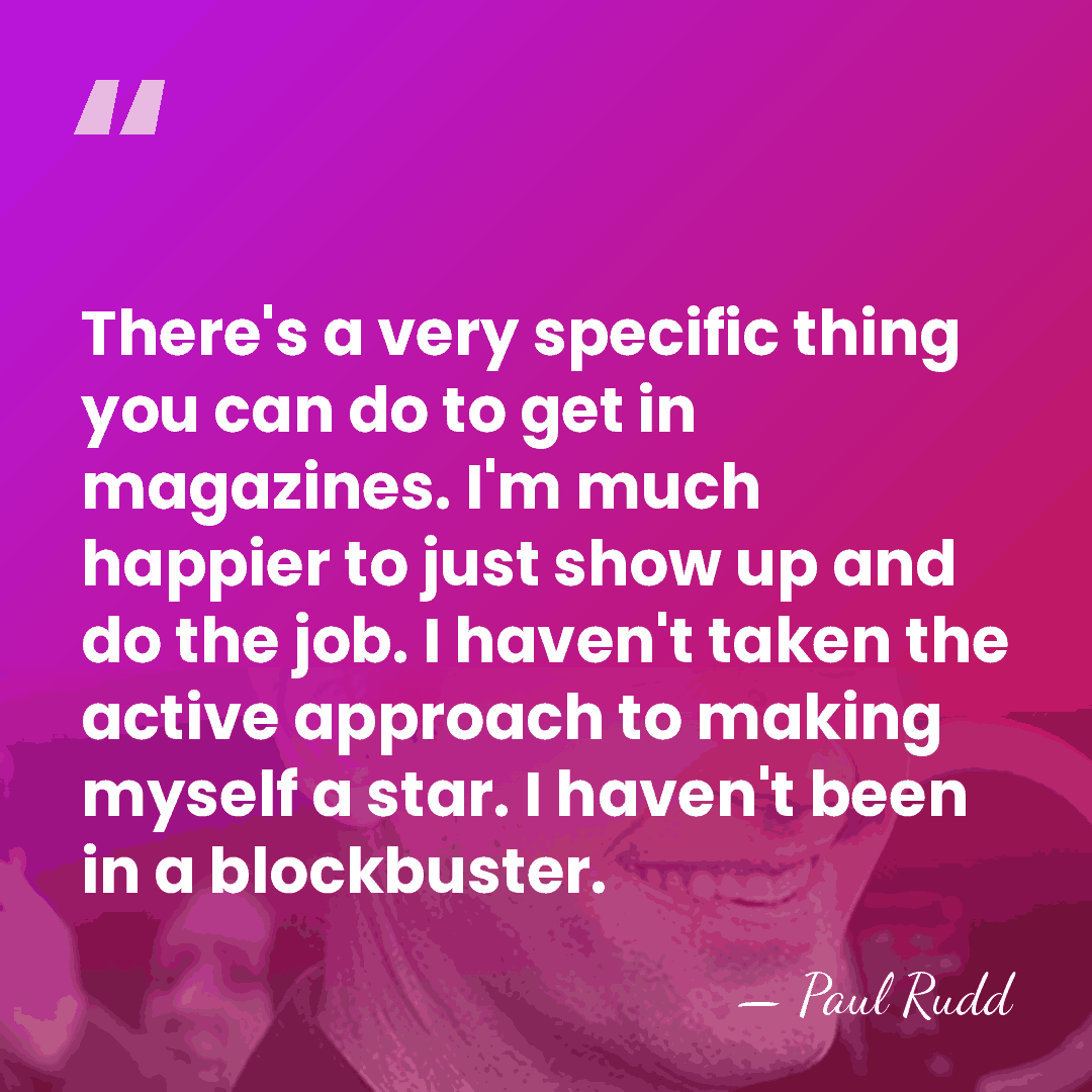There's a very specific thing you can do to get in magazines.&hellip; - Paul Rudd