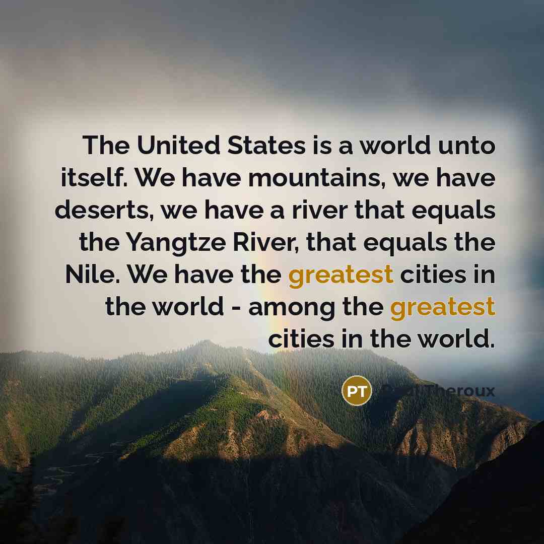 “The United States is a world unto itself. We have…” quote by Paul Theroux