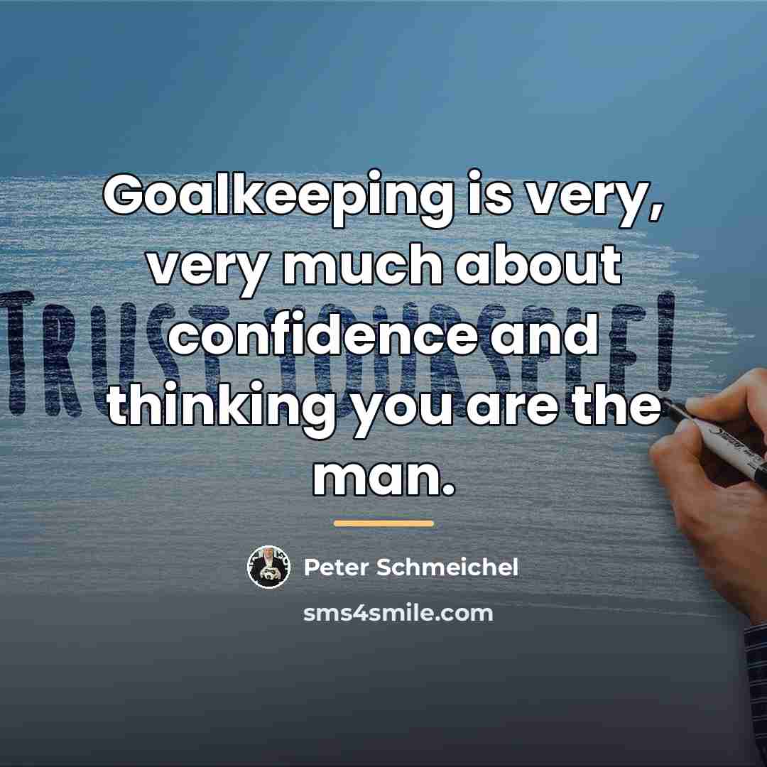 “Goalkeeping is very, very much about confidence and thinking you…” quote by Peter Schmeichel