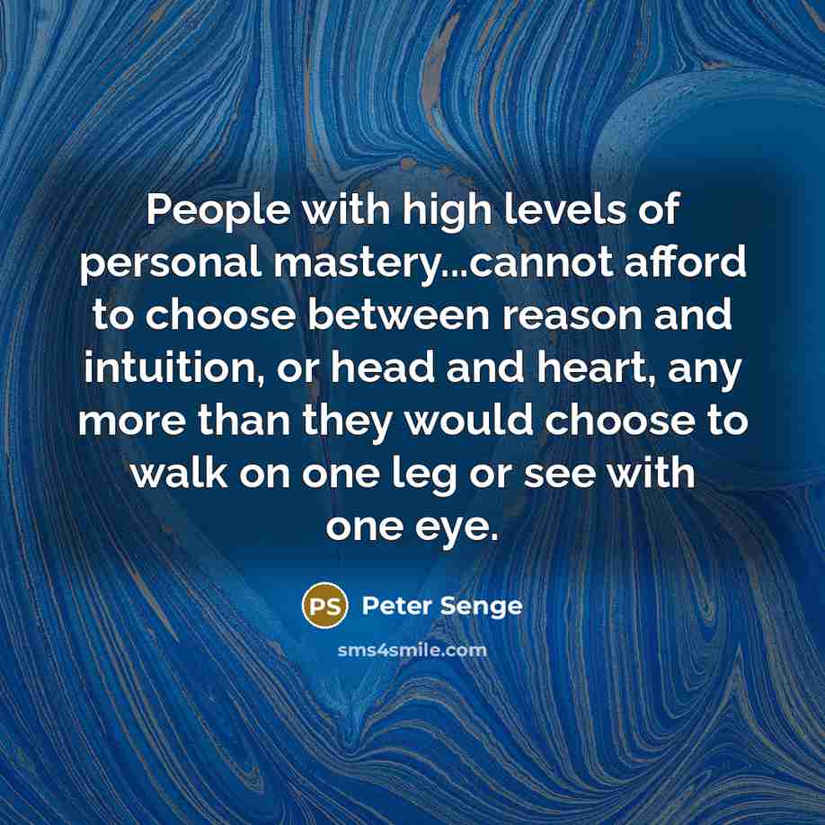 “People with high levels of personal mastery...cannot afford to choose…” quote by Peter Senge
