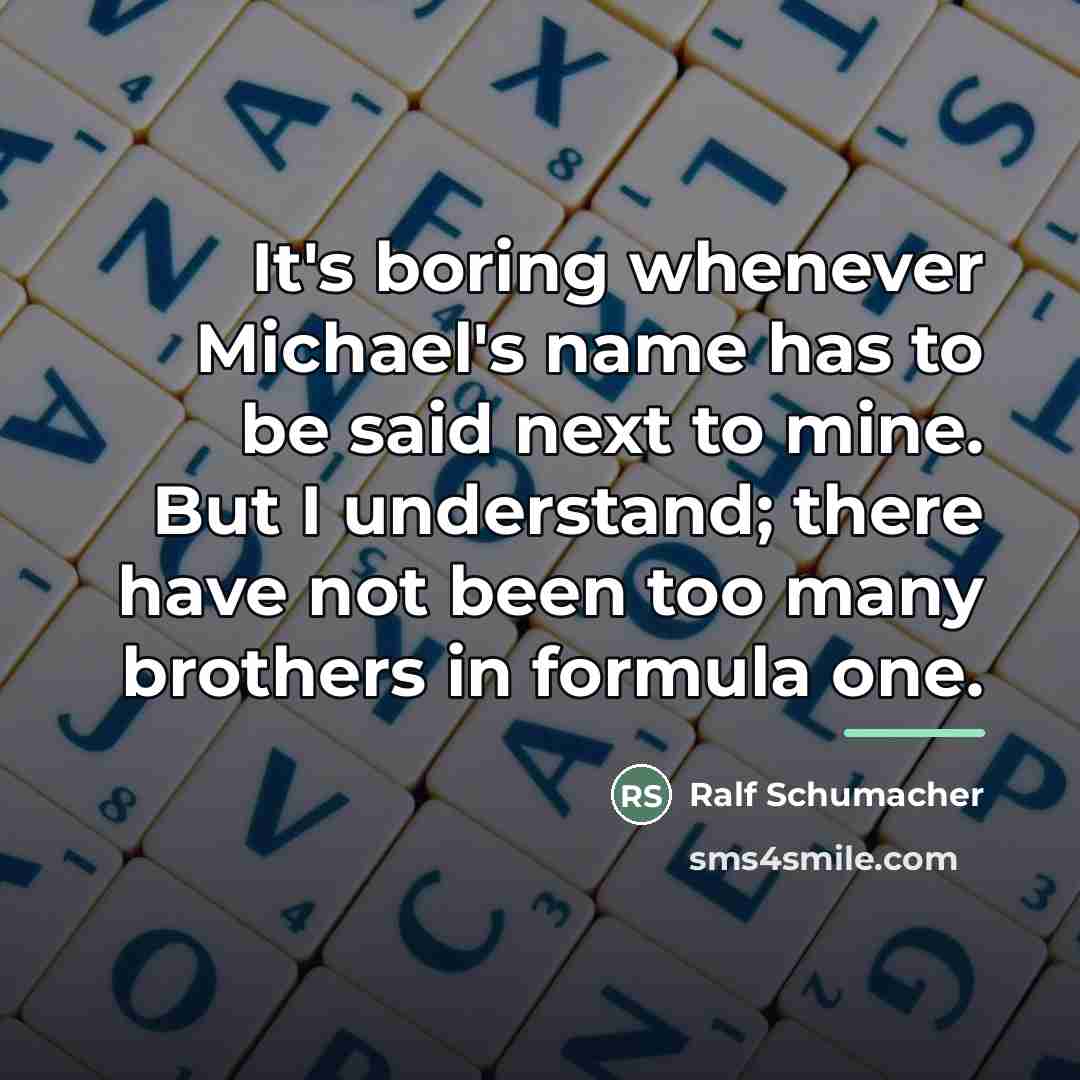 “It's boring whenever Michael's name has to be said next…” quote by Ralf Schumacher