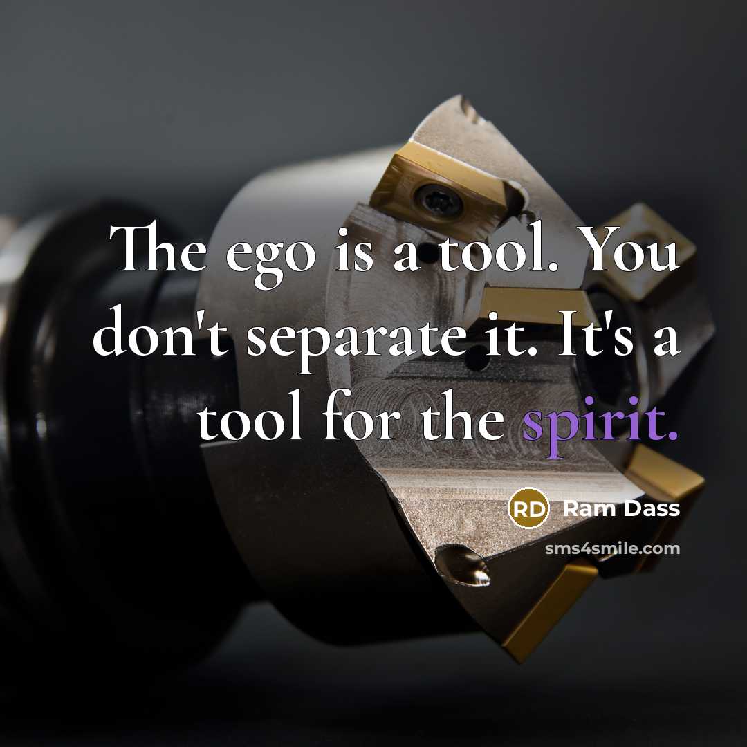 “The ego is a tool. You don't separate it. It's…” quote by Ram Dass
