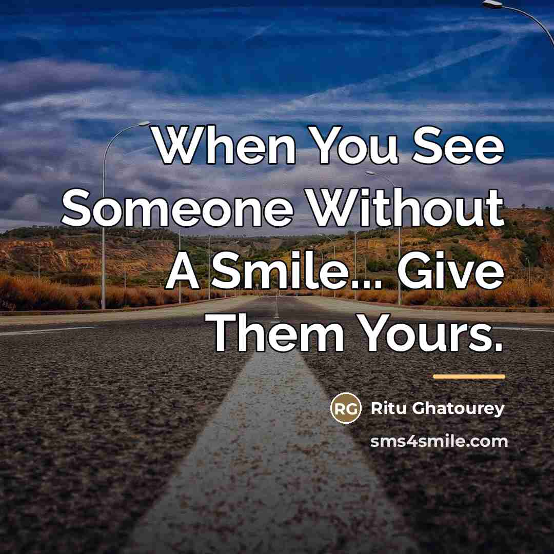 “When You See Someone Without A Smile... Give Them Yours.…” quote by Ritu Ghatourey