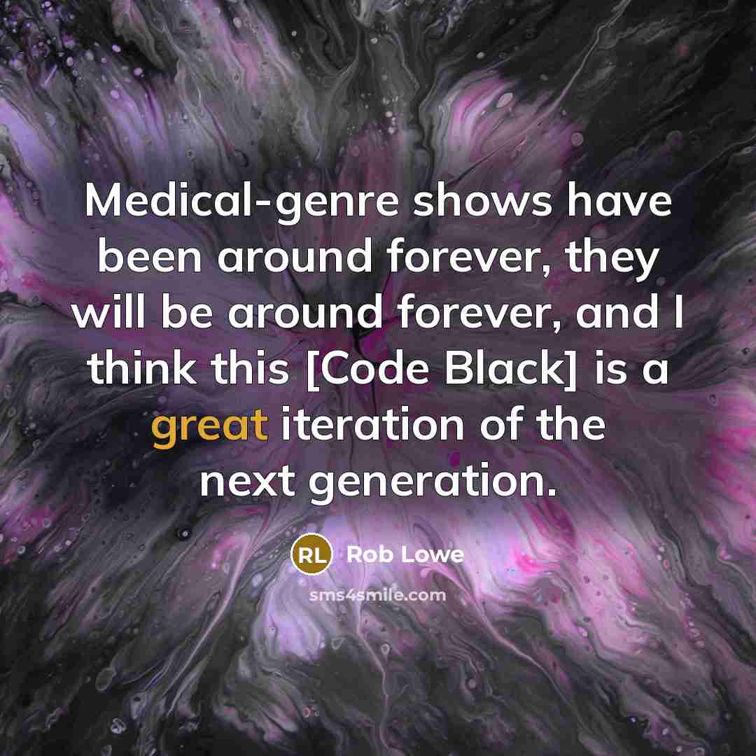 “Medical-genre shows have been around forever, they will be around…” quote by Rob Lowe