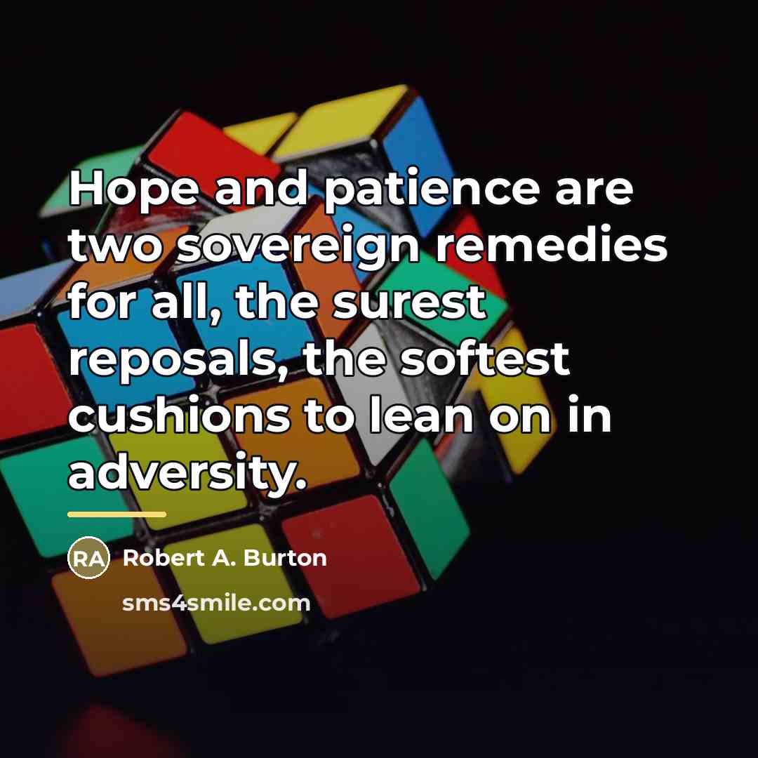 “Hope and patience are two sovereign remedies for all, the…” quote by Robert A. Burton