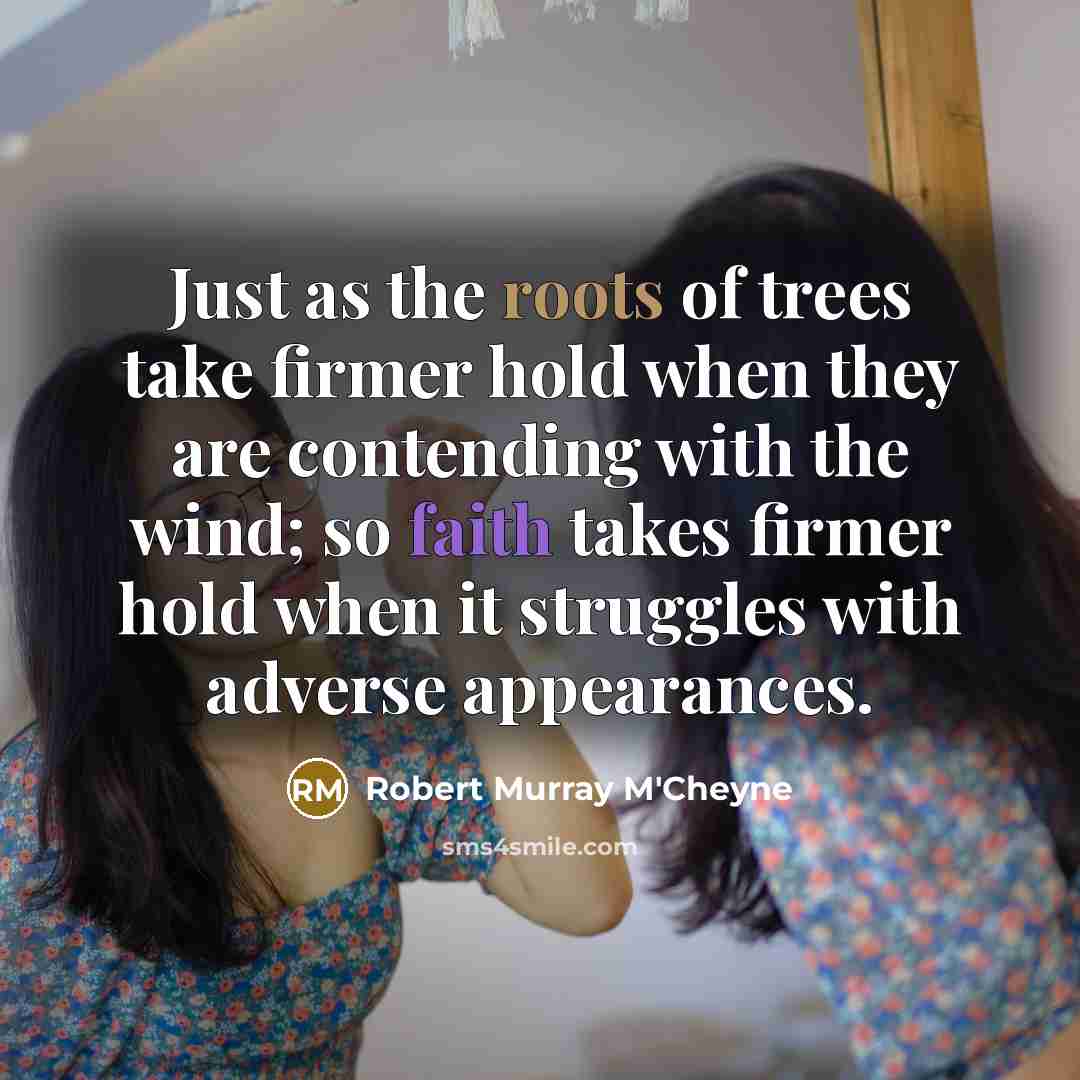 “Just as the roots of trees take firmer hold when…” quote by Robert Murray M'Cheyne