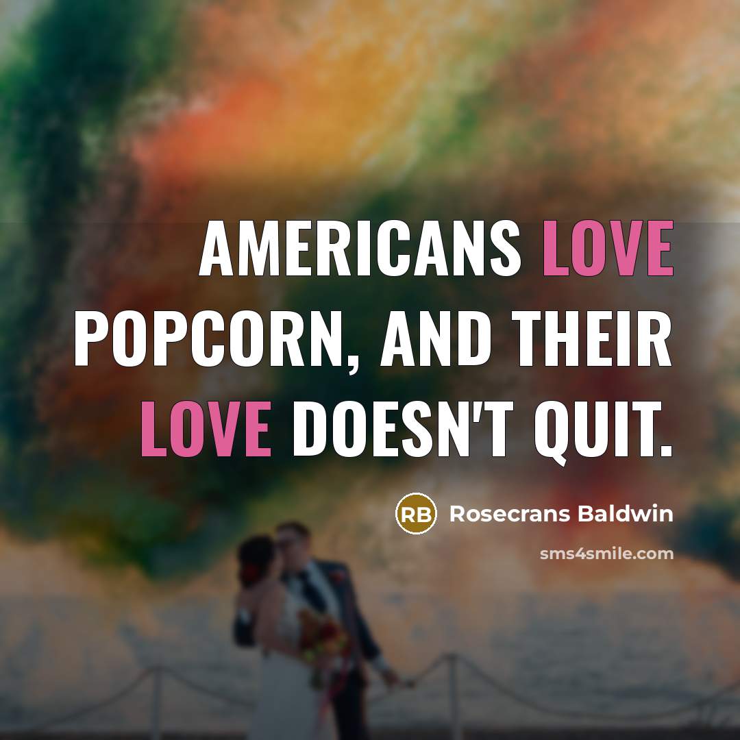 “Americans love popcorn, and their love doesn't quit.…” quote by Rosecrans Baldwin
