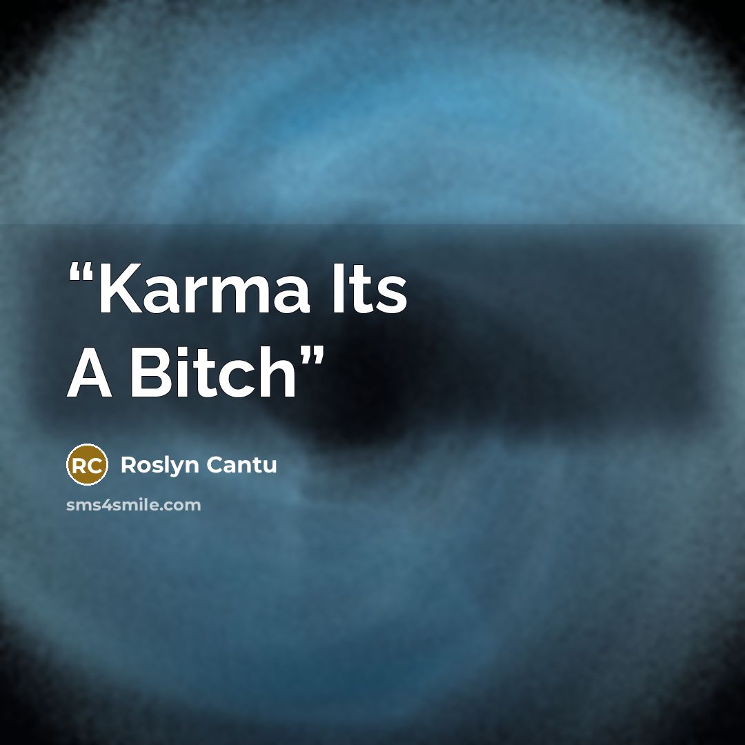 “Karma Its A Bitch” quote by Roslyn Cantu